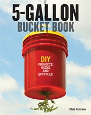 5-gallon bucket book: DIY projects, hacks and upcycles cover image