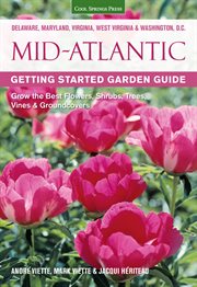 Mid-Atlantic getting started garden guide : grow the best flowers, shrubs, trees, vines & groundcovers cover image