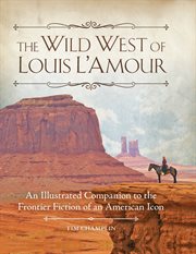 The wild west of Louis L'Amour : an illustrated companion to the frontier fiction of an American icon cover image