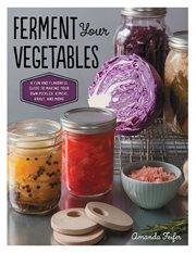 Ferment your vegetables: a fun and flavorful guide to making your own pickles, kimchi, kraut, and more cover image