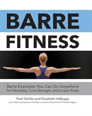 Barre fitness : barre exercises you can do anywhere for flexibility, core strength, and a lean body cover image