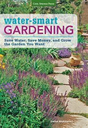 Water-smart gardening : save water, save money, and grow the garden you want cover image