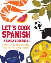Let's cook Spanish : a family cookbook =: Vamos a cocinar español : recetas para toda la familia cover image