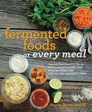 Fermented Foods at Every Meal : Nourish Your Family at Every Meal with Quick and Easy Recipes Using the Top 10 Live-Culture Foods cover image