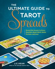The ultimate guide to tarot spreads : reveal the answer to every question about work, home, fortune, and love cover image