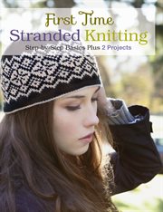 First time stranded knitting : step-by-step basics plus 2 projects cover image