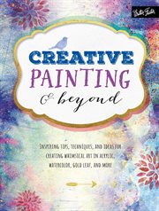 Creative painting & beyond : inspiring tips, techniques, and ideas for creating whimsical art in acrylic, watercolor, gold leaf, and more cover image