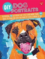 DIY dog portraits : featuring 8 different art styles and more than 30 ideas to turn the love for your pet into a work of art cover image