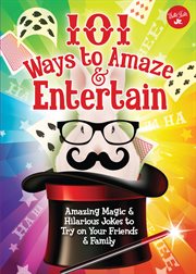 101 ways to amaze & entertain : amazing magic & hilarious jokes to try on your friends & family cover image