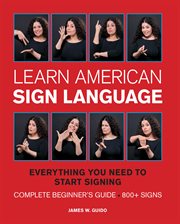 Learn American sign language : everything you need to start signing now cover image