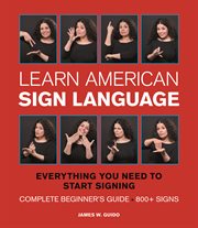 Learn American sign language : everything you need to start signing now cover image