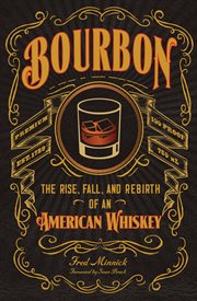 Bourbon : the rise, fall, and rebirth of an American whiskey cover image