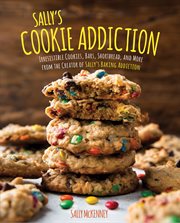 Sally's cookie addiction : irresistible cookies, cookie bars, shortbread, and more from the creator of Sally's baking addiction cover image