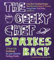 The Geeky Chef strikes back! : even more unofficial recipes from Minecraft, Game of Thrones, Harry Potter, Twin Peaks, and more! cover image