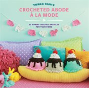 Twinkie Chan's crocheted abode à la mode: 20 yummy crochet projects for your home cover image
