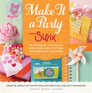 Make it a party with Sizzix : techniques and ideas for using die-cutting and embossing machines cover image