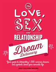The love, sex, and relationship dream dictionary: your guide to interpreting 1,000 common dreams and symbols about your romantic life cover image