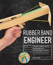 Rubber band engineer: build slingshot-powered rockets, rubber band rifles, unconventional catapults and more guerilla gadgets from household hardware cover image