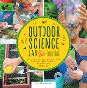 Outdoor science lab for kids : 52 family-friendly experiments for the yard, garden, playground, and park cover image