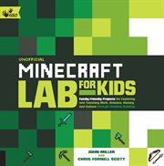 Unofficial Minecraft lab for kids : family-friendly projects for exploring and teaching math, science, history, and culture through creative building cover image
