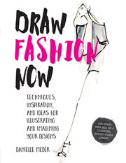 Draw fashion now: techniques, inspiration, and ideas for illustrating and imagining your designs cover image