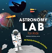 Astronomy lab for kids: 52 family-friendly activities cover image