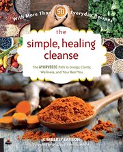 The simple, healing cleanse: the ayurvedic path to energy, clarity, wellness, and your best you : with more than 50 whole food recipes cover image
