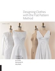Designing clothes with the flat pattern method : customize fitting shells to create garments in any style cover image