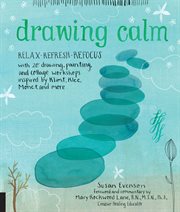 Drawing calm : relax, refresh, refocus with 20 drawing, painting, and collage workshops inspired by Klimt, Klee, Monet, and more cover image