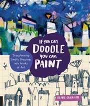 If you can doodle, you can paint : transforming simple drawings into works of art cover image