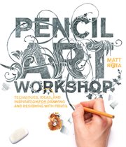 Pencil art workshop : techniques, ideas, and inspiration for drawing and designing with pencil cover image