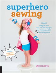 Superhero sewing : easy sewing projects for nurturing little imaginations cover image