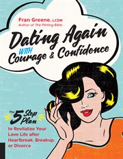 Dating again with courage and confidence : the 5 step plan to revitalize your love life after heartbreak, breakup, or divorce cover image