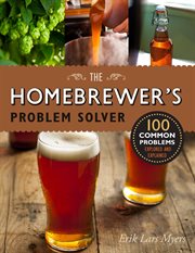 The homebrewer's problem solver : 100 common problems explored and explained cover image