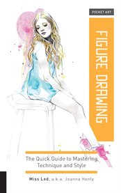 Figure drawing : the quick guide to mastering technique and style cover image