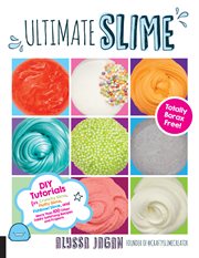 Ultimate slime : DIY tutorials for crunchy slime, fluffy slime, fishbowl slime, and more cover image