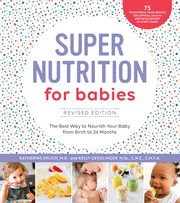 Super nutrition for babies : the best way to nourish your baby from birth to 24 months cover image