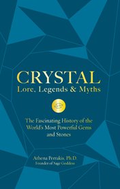 Crystal lore, legends & myths : the fascinating history of the world's most powerful gems and stones cover image