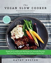 The vegan slow cooker : simply set it and go with 160 recipes for intensely flavorful, fuss-free fare fresh from the slow cooker or Instant Pot cover image