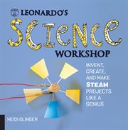 Leonardo's science workshop : invent, create, and make STEAM projects like a genius cover image