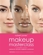 Robert Jones' makeup masterclass : a complete course in makeup for all levels, beginner to pro cover image