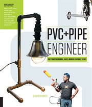 PVC and pipe engineer : put together cool, easy, maker-friendly stuff cover image