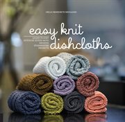 Easy knit dishcloths : learn to knit stitch by stitch with modern stashbuster projects cover image
