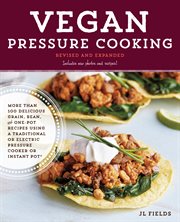 Vegan pressure cooking : more than 100 delicious grain, bean, and one-pot recipes using a traditional or electric pressure cooker of Instant Pot® cover image