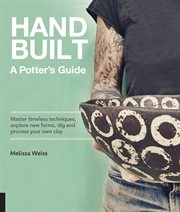Hand built : a potter's guide : master timeless techniques, explore newx forms, dig and process your own clay cover image