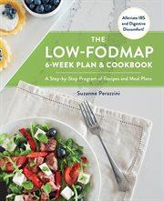 The low-FODMAP 6-week plan & cookbook : a step-by-step program of recipes and meal plans - alleviate IBS and digestive discomfort! cover image