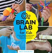 Brain lab for kids : 52 mind-blowing experiments, models, and activities to explore neuroscience cover image