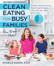 Clean eating for busy families : get meals on the table in minutes with simple and satisfying whole-foods recipes you and your kids will love cover image