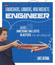 Launchers, lobbers, and rockets engineer : make 20 awesome ballistic blasters with ordinary stuff cover image