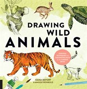 Drawing wild animals : essential techniques and fascinating facts for the curious artist cover image